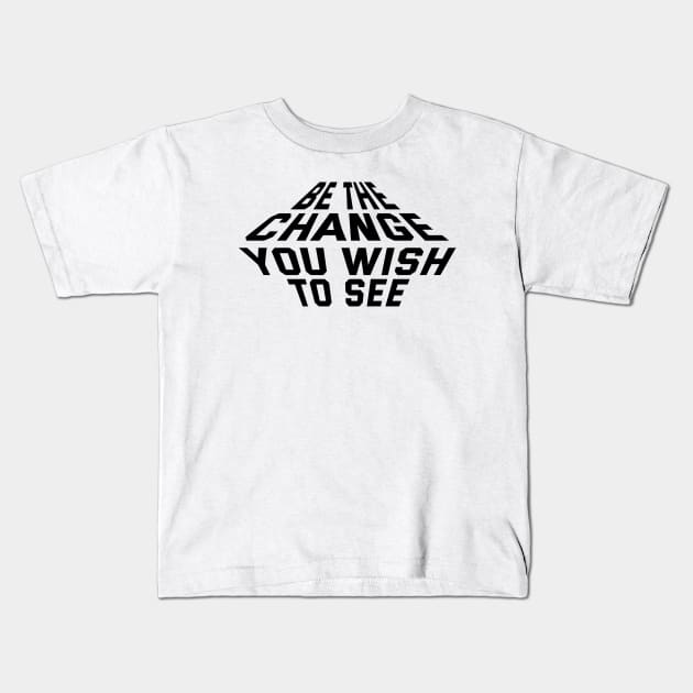 Be The Change You Wish To See Kids T-Shirt by Texevod